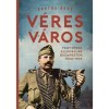 V&eacute;res v&aacute;ros - Fegyveres ellen&aacute;ll&aacute;s Budapesten, 1944-1945 - Bartha &Aacute;kos
