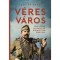 V&eacute;res v&aacute;ros - Fegyveres ellen&aacute;ll&aacute;s Budapesten, 1944-1945 - Bartha &Aacute;kos