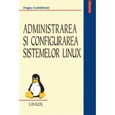 Dragos Acostachioaie - Administrarea si configurarea sistemelor Linux