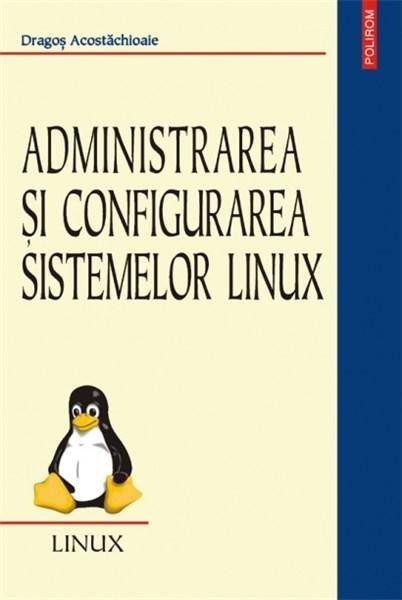 Dragos Acostachioaie - Administrarea si configurarea sistemelor Linux