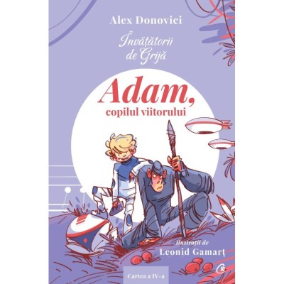 Invatatorii de Grija. Adam, copilul viitorului. Cartea a IV-a, Alex Donovici foto