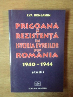 PRIGOANA SI REZISTENTA IN ISTORIA EVREILOR DIN ROMANIA 1940-1944 STUDIII de LYA BENJAMIN , 2003 foto
