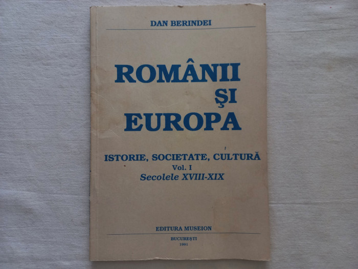 ROMANII SI EUROPA. ISTORIE, SOCIETATE, CULTURA VOL. I - DAN BERINDEI, 1991