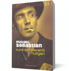 CUM AM DEVENIT HULIGAN - MIHAIL SEBASTIAN foto