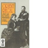 Orient regal. Cinci ani la curtea Romaniei - Robert Scheffer