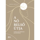 A nő belső &uacute;tja - &Uacute;tikalauz nőis&eacute;ged meg&eacute;l&eacute;s&eacute;hez - Kun Szilvi