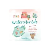 Watercolor Life: 40 Joy-Filled Lessons to Spark Your Creativity