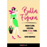 Bella Figura - Hogyan &eacute;lj&uuml;nk, szeress&uuml;nk, egy&uuml;nk olasz m&oacute;dra - Kamin Mohammadi