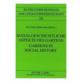 Gardens in Social History/Sozialgeschichtliche Aspekte Des Gartens (Bayreuther Beitrage Zur Literaturwissenschaft, Band 24)