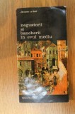 NEGUSTORII SI BANCHERII IN EVUL MEDIU de JACQUES LE GOFF , 1994
