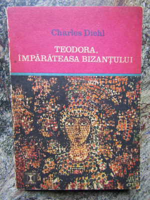 TEODORA, IMPARATEASA BIZANTULUI-CHARLES DIEHL foto