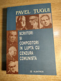 Scriitori si compozitori in lupta cu cenzura comunista - Pavel Tugui (2006)