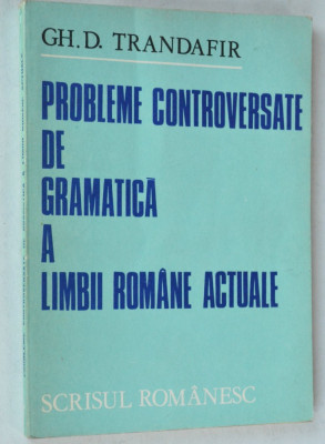 Probleme controversate de gramatica a limbii romane actuale - Gh. D. Trandafir foto