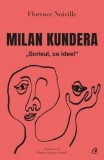 Milan Kundera. &quot;Scrisul, ce idee!&quot;/Florence Noiville, Curtea Veche Publishing