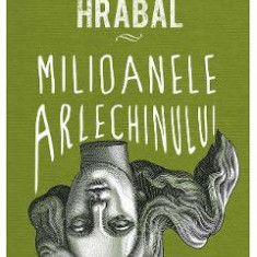 Milioanele arlechinului - Bohumil Hrabal