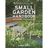 RHS Small Garden Handbook - Ghid complet pentru spatii exterioare, planificare, plantare, design, amenajare, containere