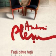 Fata catre fata. Intalniri si portrete - de ANDREI PLESU AUTOGRAF/DEDICATIE