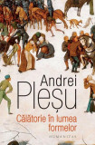 Călătorie &icirc;n lumea formelor - Paperback brosat - Humanitas