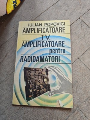 Amplificatoare TV. Amplificatoare pentru Radioamatori - Iulian Popovici foto