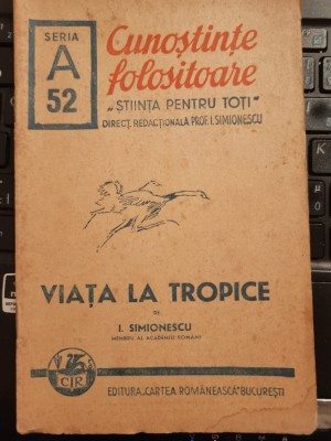 I. Simionescu VIATA LA TROPICE, colectia Cunostinte folositoare 1943 foto