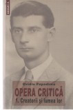 Opera critica - 1. Creatorii si lumea lor - Ovidiu Papadima Ed. Saeculum 2011, Alta editura