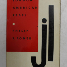 JACK LONDON AMERICAN REBEL by PHILIP S. FONER , 1962