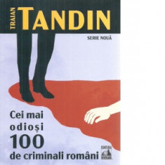 Cei mai odiosi 100 de criminali romani - Traian Tandin