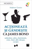 Acționează și g&acirc;ndește ca James Bond.