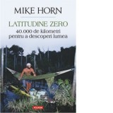 Latitudine zero. 40 000 de kilometri pentru a descoperi lumea - Nicolae Constantinescu, Mike Horn