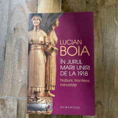 Lucian Boia - In jurul marii uniri de la 1918, natiuni, frontiere, minoritati
