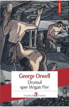 Drumul spre Wigan Pier - George Orwell foto