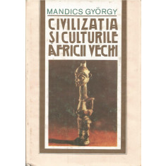 Civilizatia si culturile Africii vechi - Mandics Gyorgy