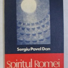 SPIRITUL ROMEI , O PRIVIRE COMPARATIVA ASUPRA GANDIRII POLITICE SI FAPTEI UNUI POPOR de SERGIU PAVEL DAN , 1979