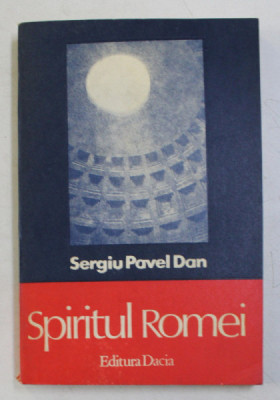 SPIRITUL ROMEI , O PRIVIRE COMPARATIVA ASUPRA GANDIRII POLITICE SI FAPTEI UNUI POPOR de SERGIU PAVEL DAN , 1979 foto
