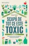 Scapa de tot ce este toxic - Anna Turns - Niculescu