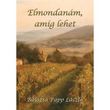 Elmondan&aacute;m, am&iacute;g lehet - Papp L&aacute;szl&oacute;