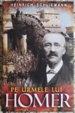 Pe urmele lui Homer - Heinrich Schliemann