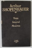 VIATA , AMORUL , MOARTEA de ARTHUR SCHOPENHAUER , 1992