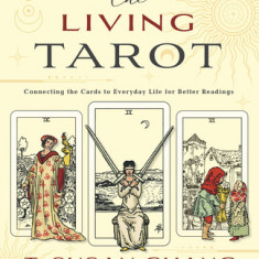 The Living Tarot: Connecting the Cards to Everyday Life for Better Readings