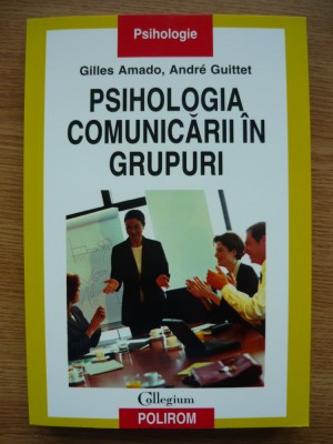 GILLES AMADO / ANDRE GUITTET - PSIHOLOGIA COMUNICARII IN GRUPURI - 2007 foto