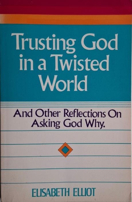 Trusting God in a Twisted World &ndash; Elisabeth Elliot