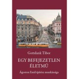 Egy befejezetlen &eacute;letmű - &Aacute;goston Emil &eacute;p&iacute;t&eacute;sz munk&aacute;ss&aacute;ga - Gottdank Tibor