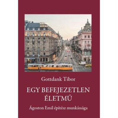 Egy befejezetlen &amp;eacute;letmű - &amp;Aacute;goston Emil &amp;eacute;p&amp;iacute;t&amp;eacute;sz munk&amp;aacute;ss&amp;aacute;ga - Gottdank Tibor foto