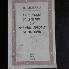 Arheologie si legende din Orientul Apropiat si Mijlociu - B. Moraru