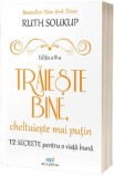 Traieste bine, cheltuieste mai putin - Ruth Soukup