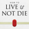 How to Live and Not Die: Activating God&#039;s Miracle Power for Healing, Health, and Total Victory