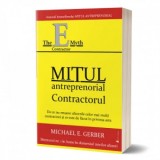 Mitul antreprenorial - Contractorul. De ce nu functioneaza majoritatea micilor afaceri si ce e de facut in aceasta privinta - Michael E. Gerber