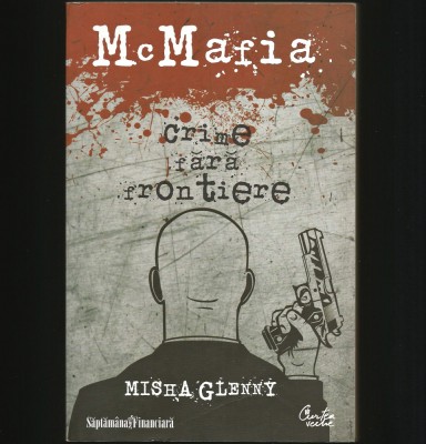 McMAFIA, MAFIOȚI ȘI CRIME FARA FRONTIERE - MISHA GLENNY - SĂPTĂM&amp;Acirc;NA FINANCIARĂ foto