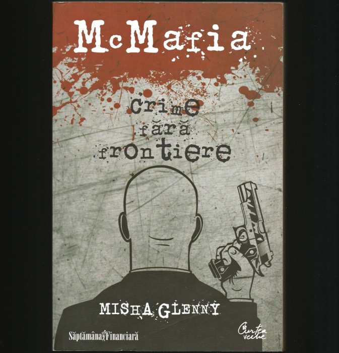 McMAFIA, MAFIOȚI ȘI CRIME FARA FRONTIERE - MISHA GLENNY - SĂPTĂM&Acirc;NA FINANCIARĂ