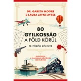 80 gyilkoss&aacute;g a F&ouml;ld k&ouml;r&uuml;l - Fejt&ouml;rők k&ouml;nyve - Rejtv&eacute;nyek a klasszikus bűnt&eacute;nyek kedvelőinek - Dr. Gareth Moore